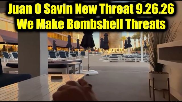 Juan O Savin New Threat 9.26.26 - We Make Bombshell Threats